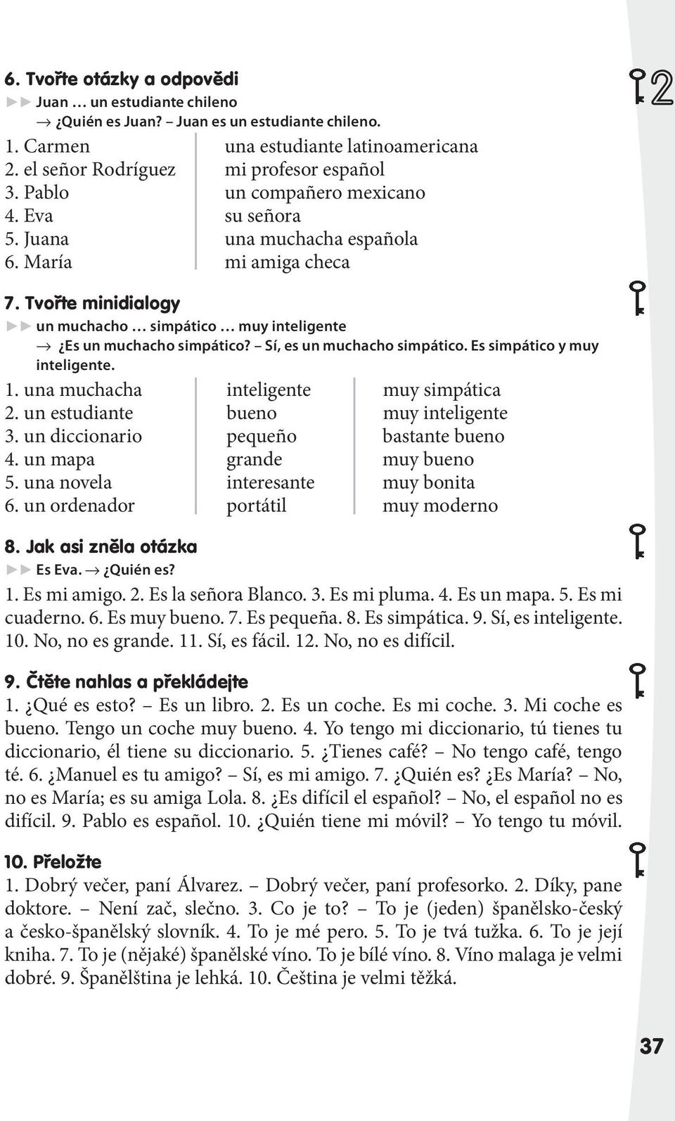 Sí, es un muchacho simpático. Es simpático y muy inteligente. 1. una muchacha inteligente muy simpática 2. un estudiante bueno muy inteligente 3. un diccionario pequeño bastante bueno 4.