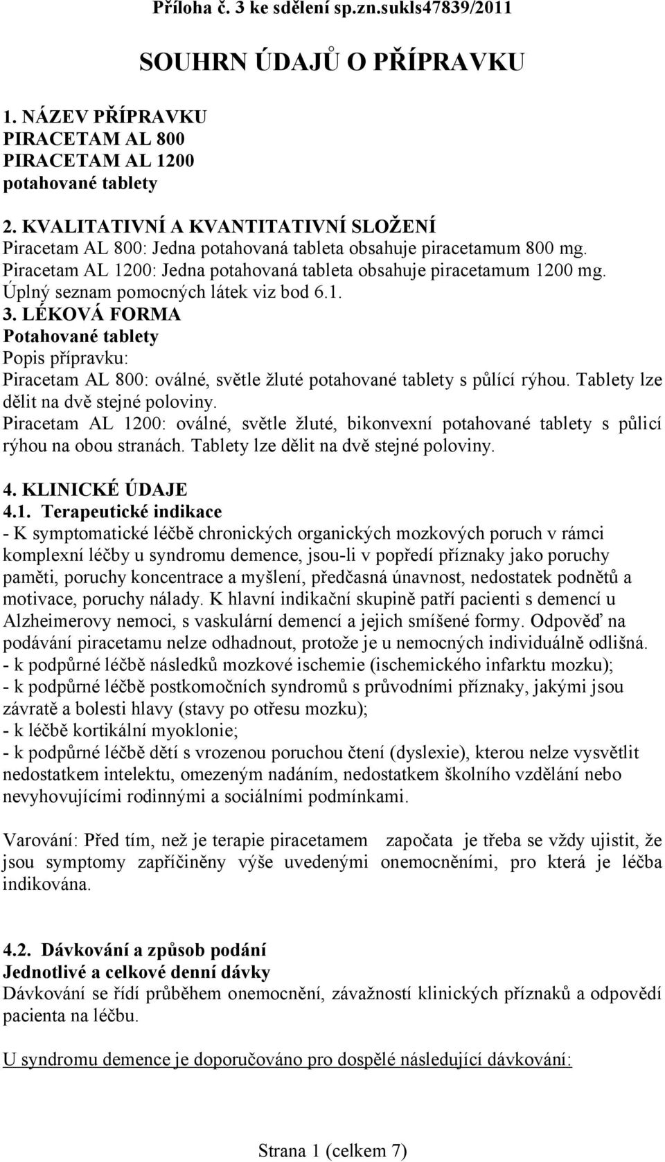 Úplný seznam pomocných látek viz bod 6.1. 3. LÉKOVÁ FORMA Potahované tablety Popis přípravku: Piracetam AL 800: oválné, světle žluté potahované tablety s půlící rýhou.