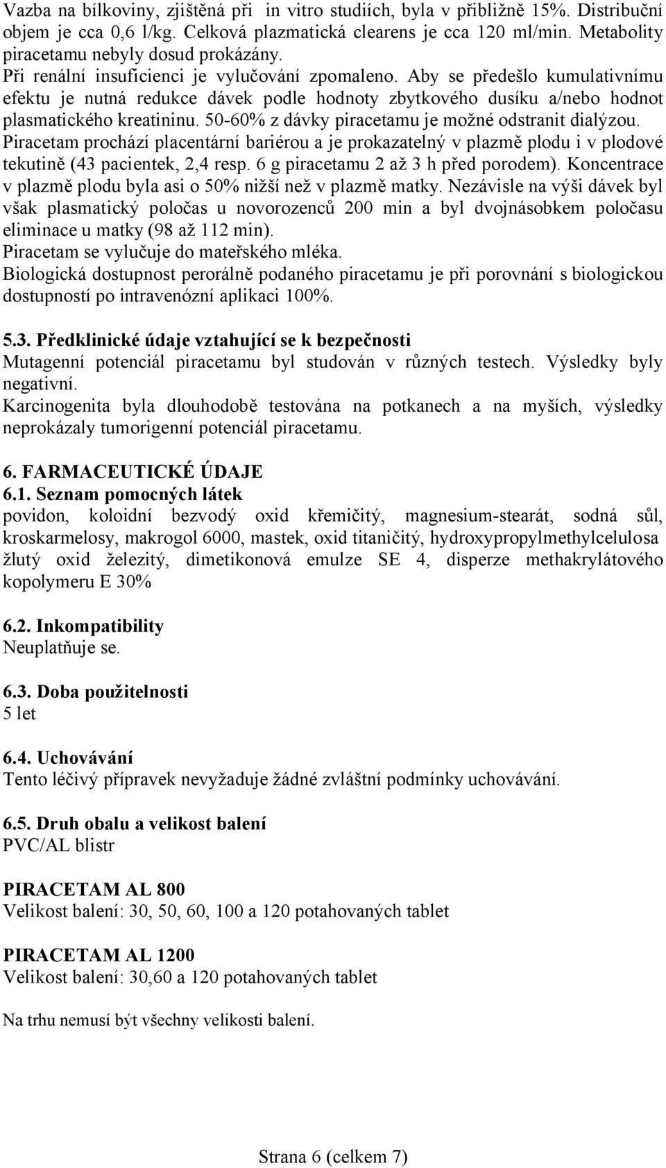 Aby se předešlo kumulativnímu efektu je nutná redukce dávek podle hodnoty zbytkového dusíku a/nebo hodnot plasmatického kreatininu. 50-60% z dávky piracetamu je možné odstranit dialýzou.