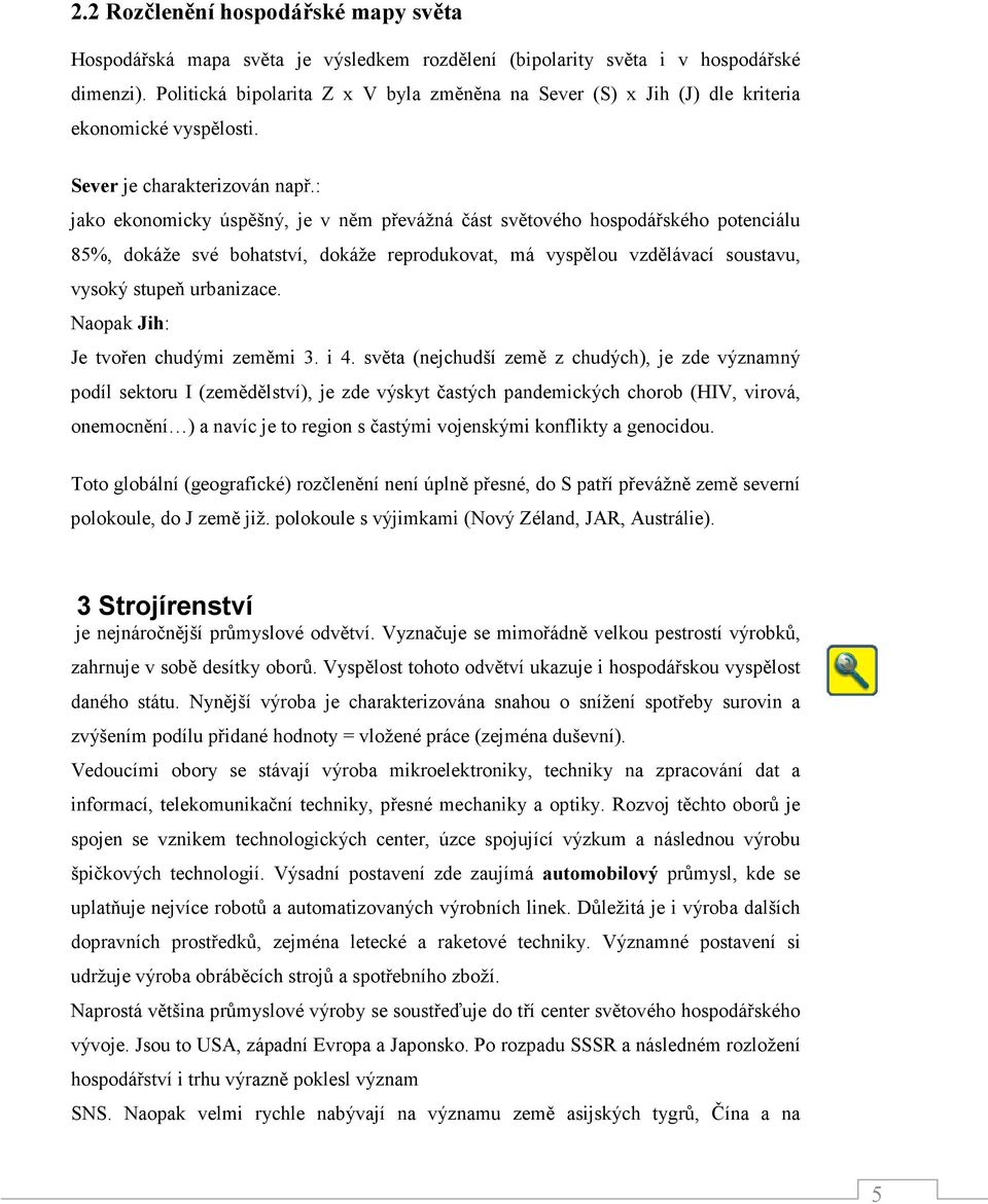 : jako ekonomicky úspěšný, je v něm převážná část světového hospodářského potenciálu 85%, dokáže své bohatství, dokáže reprodukovat, má vyspělou vzdělávací soustavu, vysoký stupeň urbanizace.