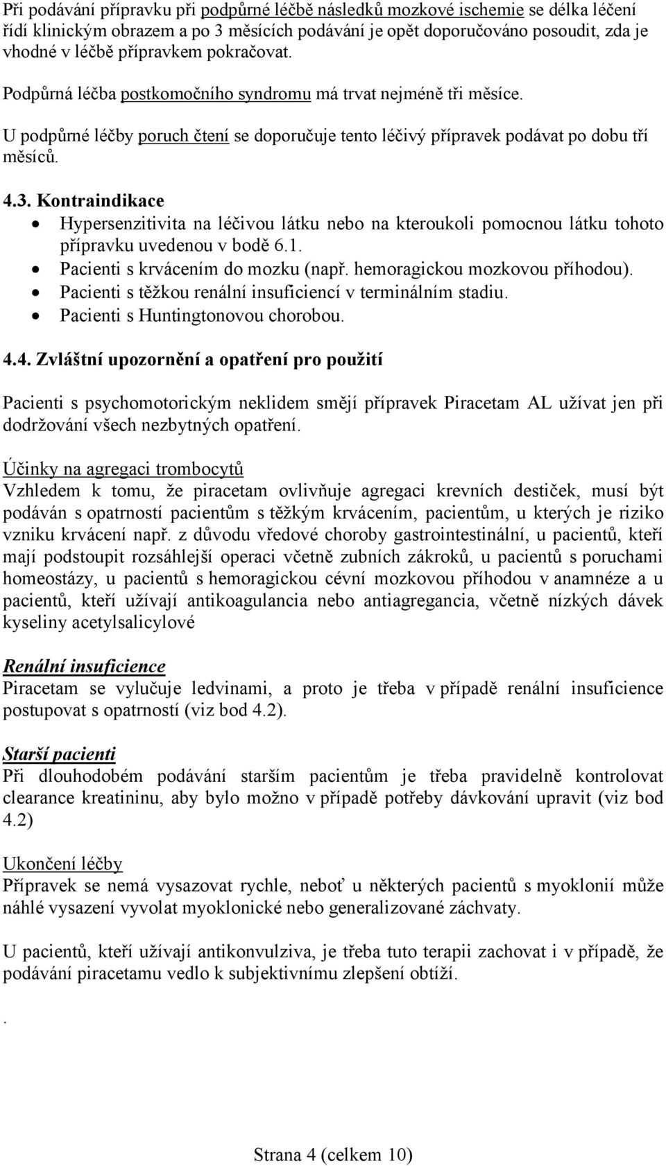 Kontraindikace Hypersenzitivita na léčivou látku nebo na kteroukoli pomocnou látku tohoto přípravku uvedenou v bodě 6.1. Pacienti s krvácením do mozku (např. hemoragickou mozkovou příhodou).