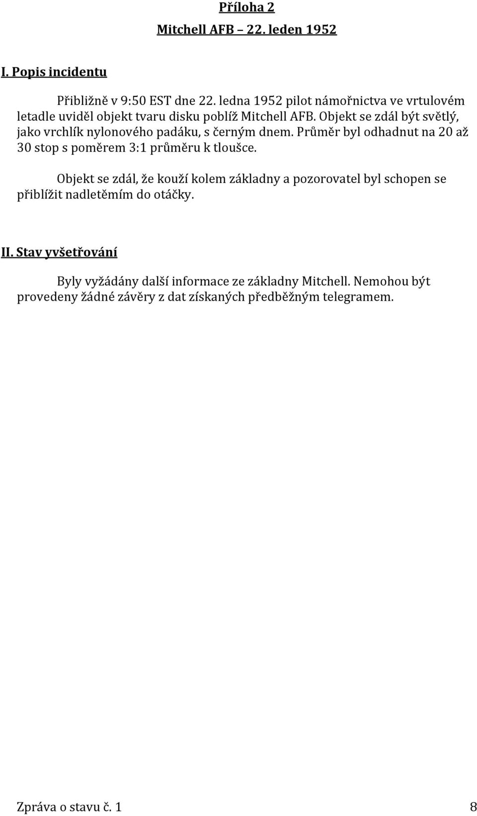 Objekt se zdál být světlý, jako vrchlík nylonového padáku, s černým dnem. Průměr byl odhadnut na 20 až 30 stop s poměrem 3:1 průměru k tloušce.