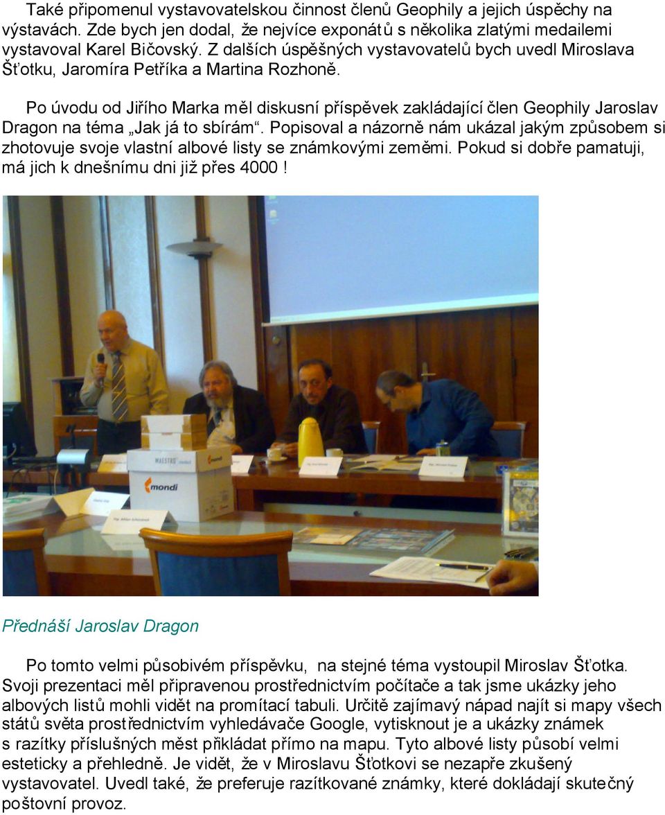 Po úvodu od Jiřího Marka měl diskusní příspěvek zakládající člen Geophily Jaroslav Dragon na téma Jak já to sbírám.