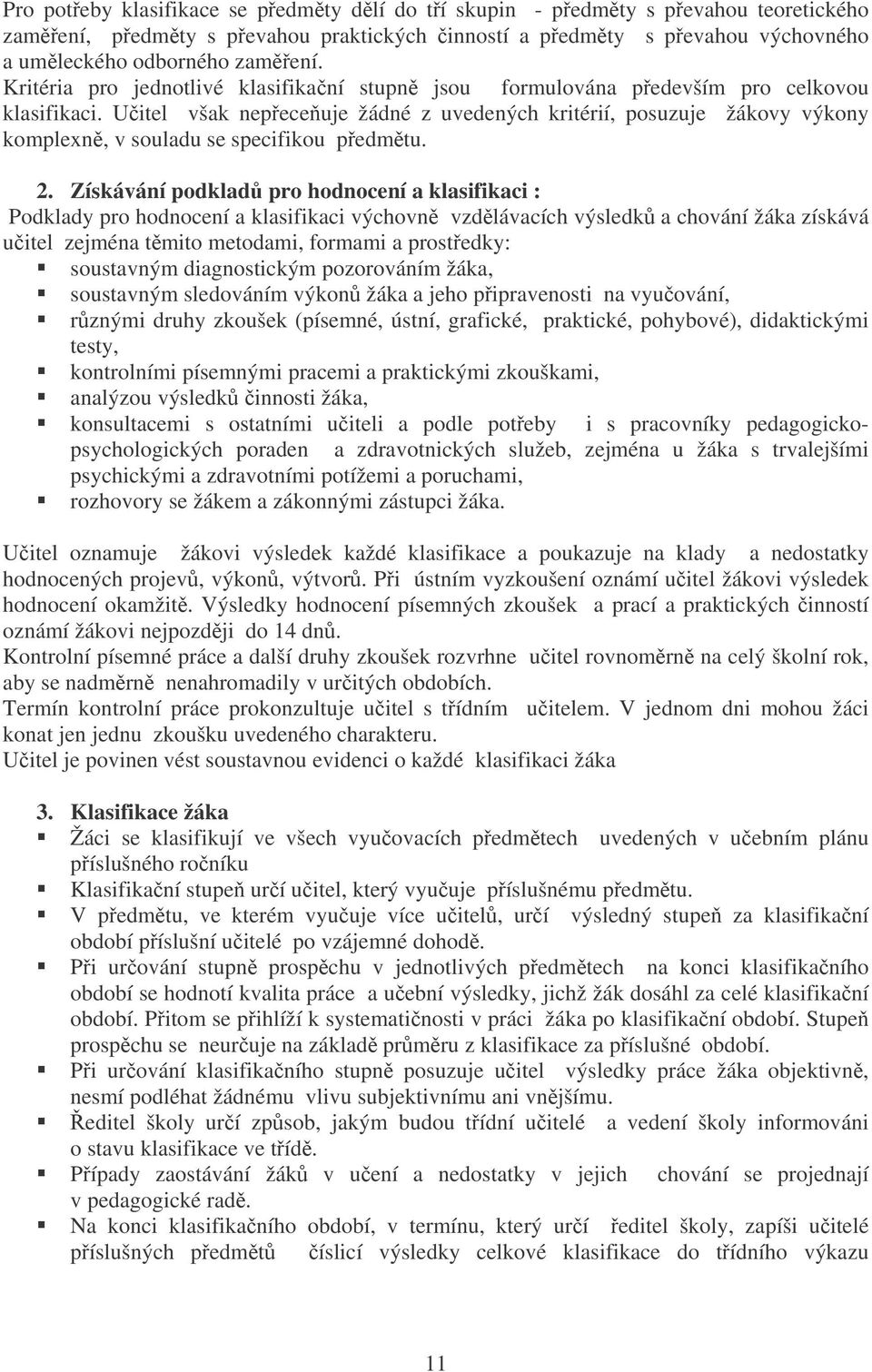 Uitel však nepeceuje žádné z uvedených kritérií, posuzuje žákovy výkony komplexn, v souladu se specifikou pedmtu. 2.