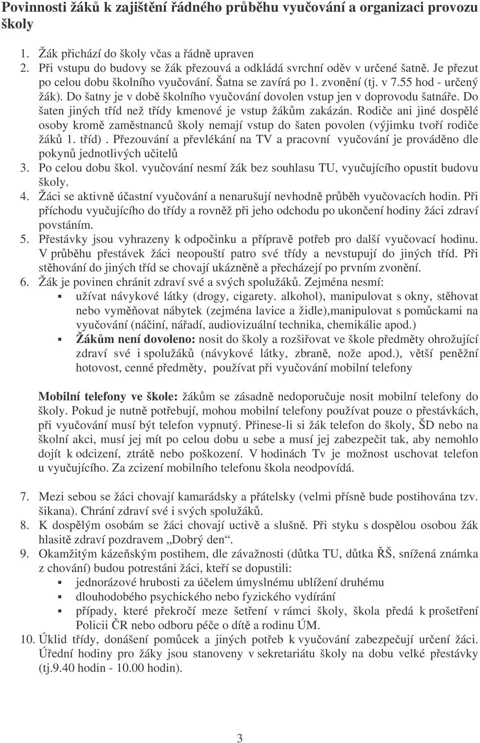 Do šaten jiných tíd než tídy kmenové je vstup žákm zakázán. Rodie ani jiné dosplé osoby krom zamstnanc školy nemají vstup do šaten povolen (výjimku tvoí rodie žák 1. tíd).