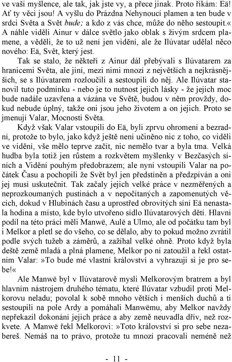 «a náhle viděli Ainur v dálce světlo jako oblak s živým srdcem plamene, a věděli, že to už není jen vidění, ale že Ilúvatar udělal něco nového: Eä, Svět, který jest.