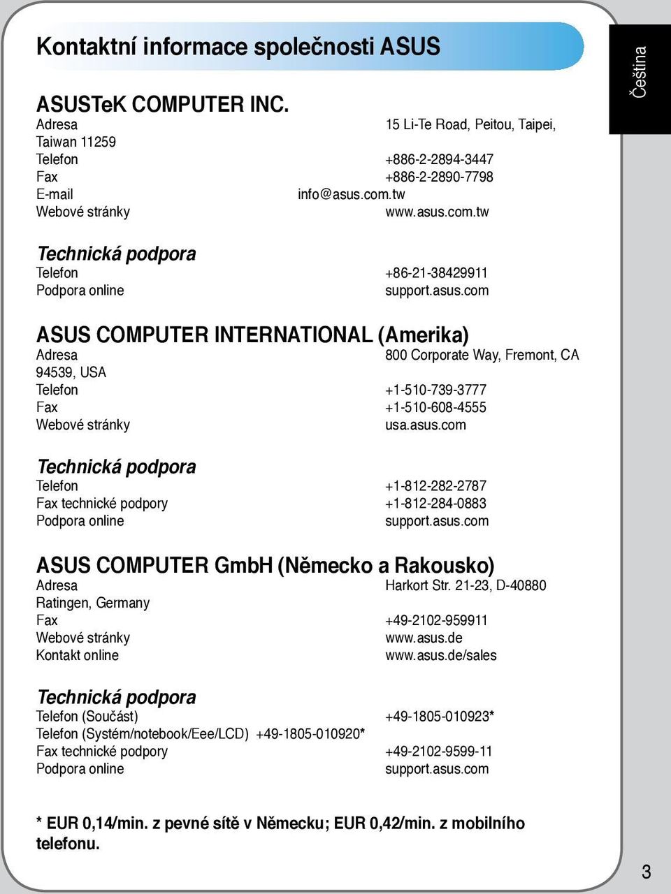 asus.com Technická podpora Telefon +1-812-282-2787 Fax technické podpory +1-812-284-0883 Podpora online support.asus.com ASUS COMPUTER GmbH (Německo a Rakousko) Adresa Harkort Str.