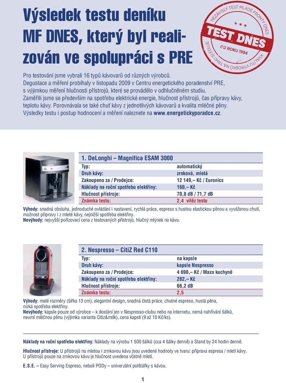 Zaměřili jsme se především na spotřebu elektrické energie, hlučnost přístrojů, čas přípravy kávy, teplotu kávy. Porovnávala se také chuť kávy z jednotlivých kávovarů a kvalita mléčné pěny.