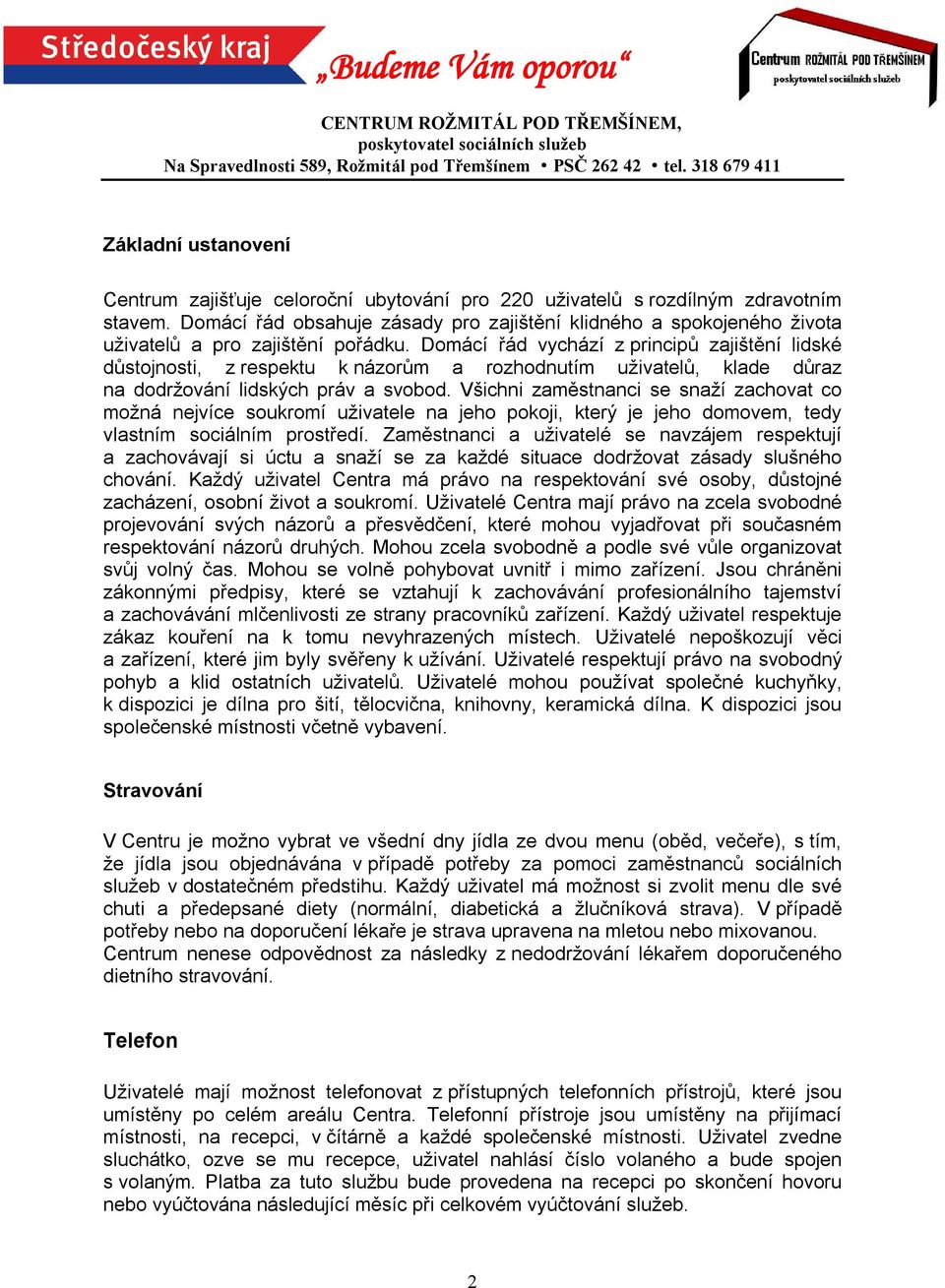 Domácí řád vychází z principů zajištění lidské důstojnosti, z respektu k názorům a rozhodnutím uživatelů, klade důraz na dodržování lidských práv a svobod.