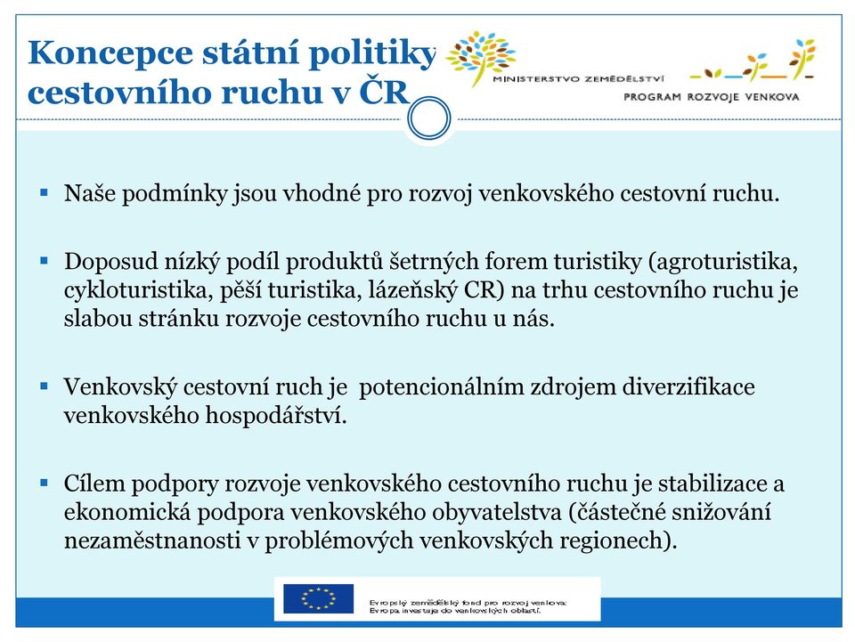 slabou stránku rozvoje cestovního ruchu u nás. Venkovský cestovní ruch je potencionálním zdrojem diverzifikace venkovského hospodářství.