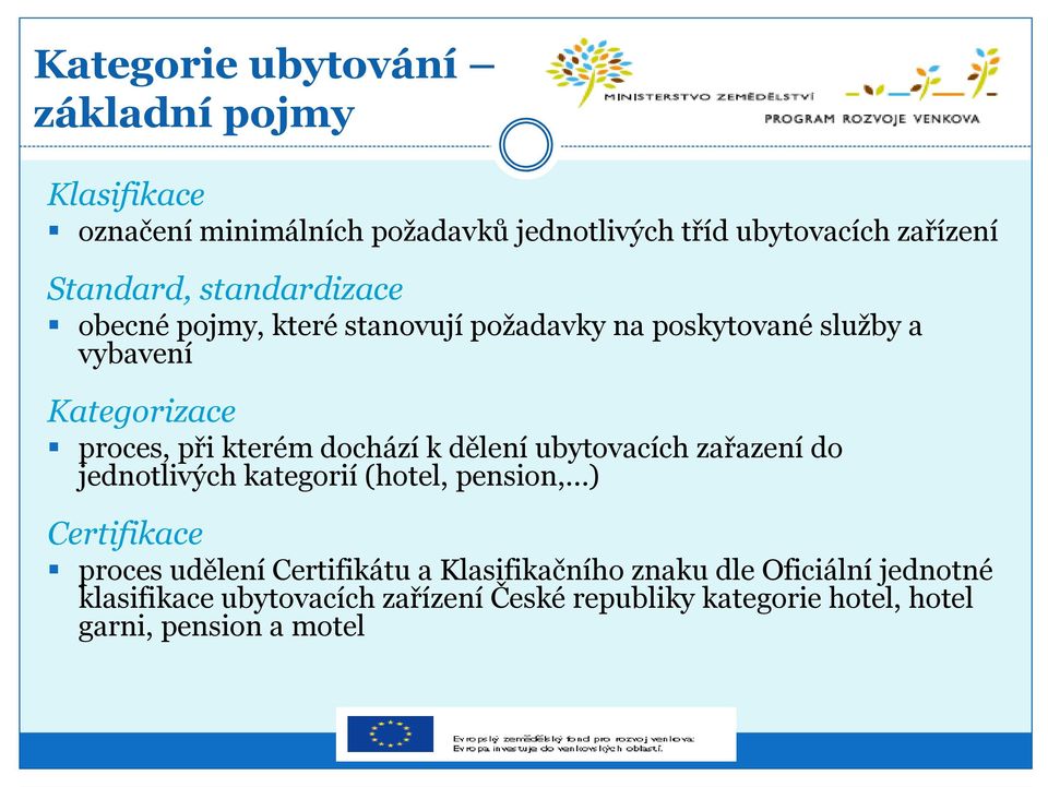 k dělení ubytovacích zařazení do jednotlivých kategorií (hotel, pension, ) Certifikace proces udělení Certifikátu a