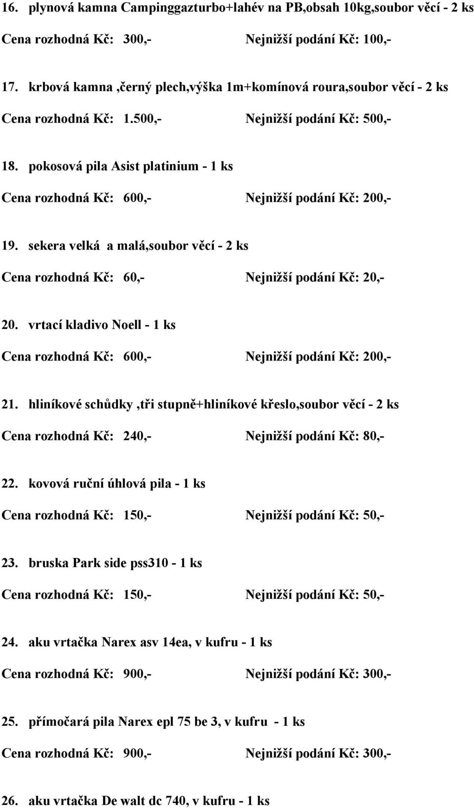 hliníkové schůdky,tři stupně+hliníkové křeslo,soubor věcí - 2 ks Cena rozhodná Kč: 240,- Nejnižší podání Kč: 80,- 22.