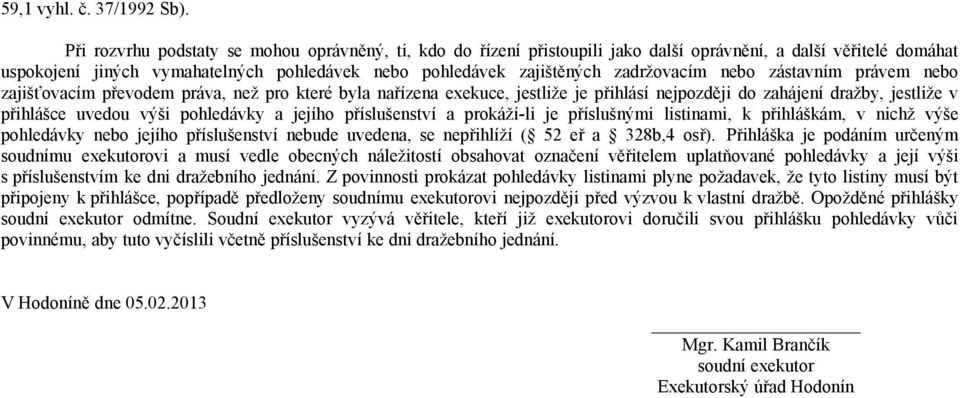 zadržovacím nebo zástavním právem nebo zajišťovacím převodem práva, než pro které byla nařízena exekuce, jestliže je přihlásí nejpozději do zahájení dražby, jestliže v přihlášce uvedou výši