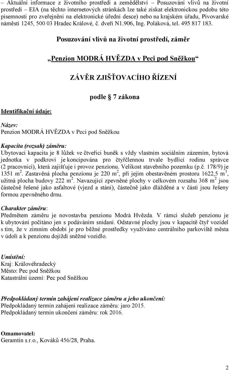 Identifikační údaje: Posuzování vlivů na životní prostředí, záměr Penzion MODRÁ HVĚZDA v Peci pod Sněžkou ZÁVĚR ZJIŠŤOVACÍHO ŘÍZENÍ podle 7 zákona Název: Penzion MODRÁ HVĚZDA v Peci pod Sněžkou