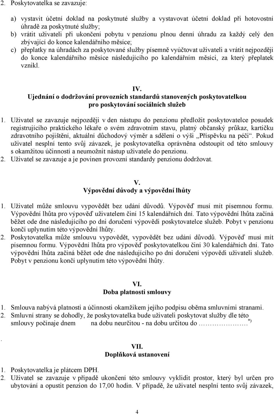 měsíce následujícího po kalendářním měsíci, za který přeplatek vznikl. IV. Ujednání o dodržování provozních standardů stanovených poskytovatelkou pro poskytování sociálních služeb 1.