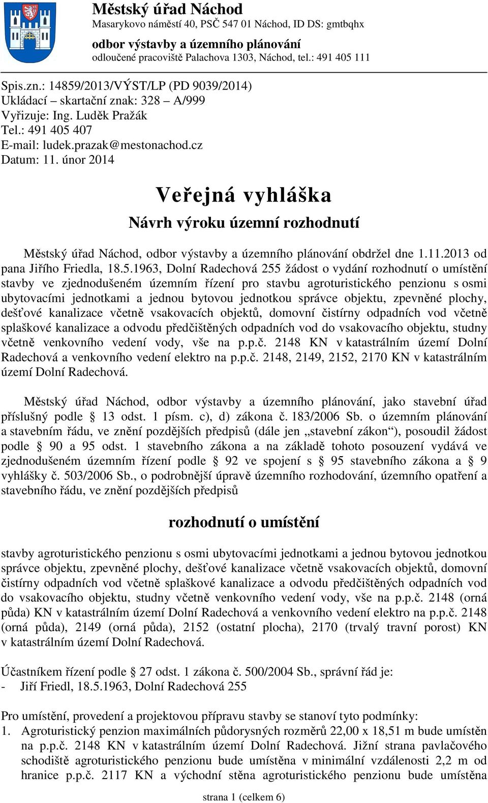únor 2014 Veřejná vyhláška Návrh výroku územní rozhodnutí Městský úřad Náchod, odbor výstavby a územního plánování obdržel dne 1.11.2013 od pana Jiřího Friedla, 18.5.