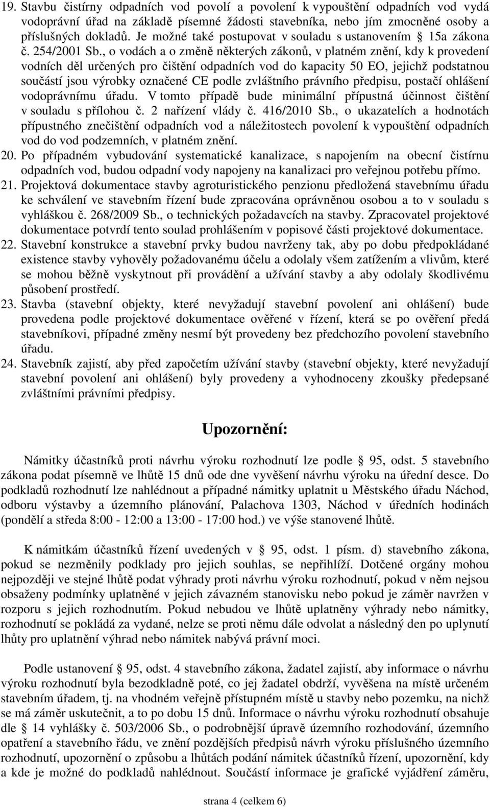 , o vodách a o změně některých zákonů, v platném znění, kdy k provedení vodních děl určených pro čištění odpadních vod do kapacity 50 EO, jejichž podstatnou součástí jsou výrobky označené CE podle