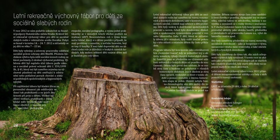 Děti byly vybrány a osloveny pracovníky oddělení sociálně právní ochrany dětí MmHK. Předním hlediskem výběru byla nižší sociální úroveň rodiny, ze které pocházely, či drobné výchovné problémy.