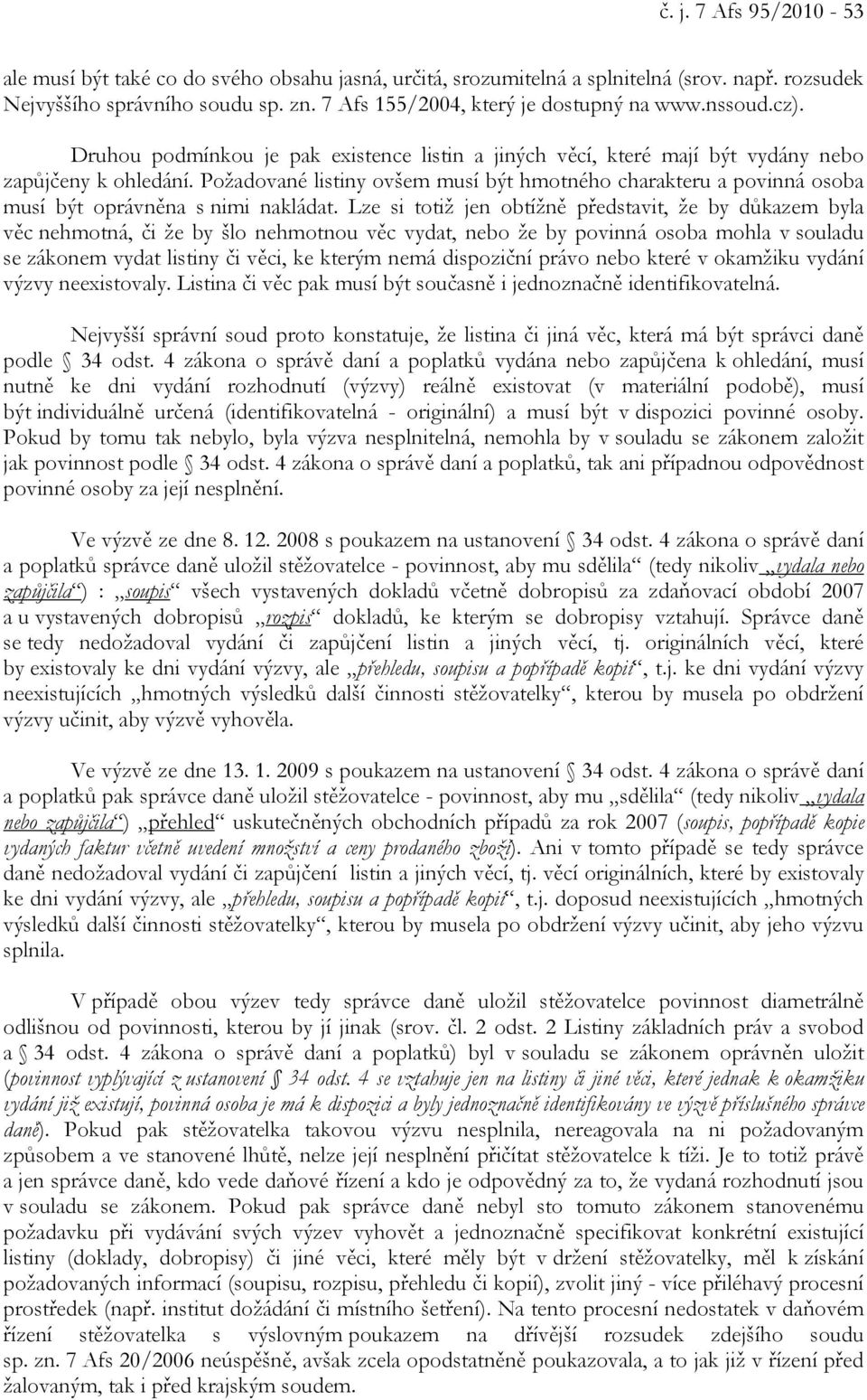 Požadované listiny ovšem musí být hmotného charakteru a povinná osoba musí být oprávněna s nimi nakládat.