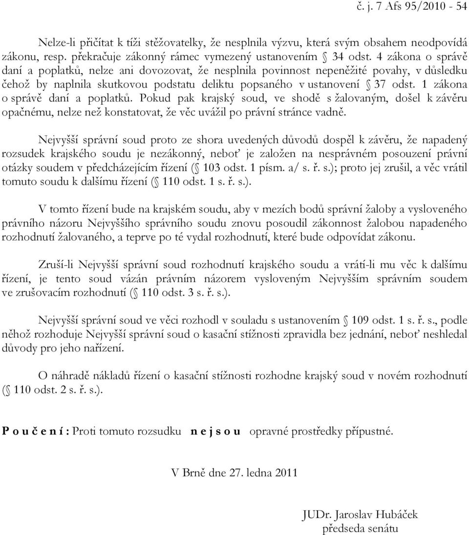 1 zákona o správě daní a poplatků. Pokud pak krajský soud, ve shodě s žalovaným, došel k závěru opačnému, nelze než konstatovat, že věc uvážil po právní stránce vadně.