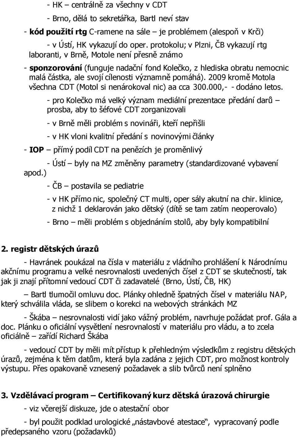 pomáhá). 2009 kromě Motola všechna CDT (Motol si nenárokoval nic) aa cca 300.000,- - dodáno letos.