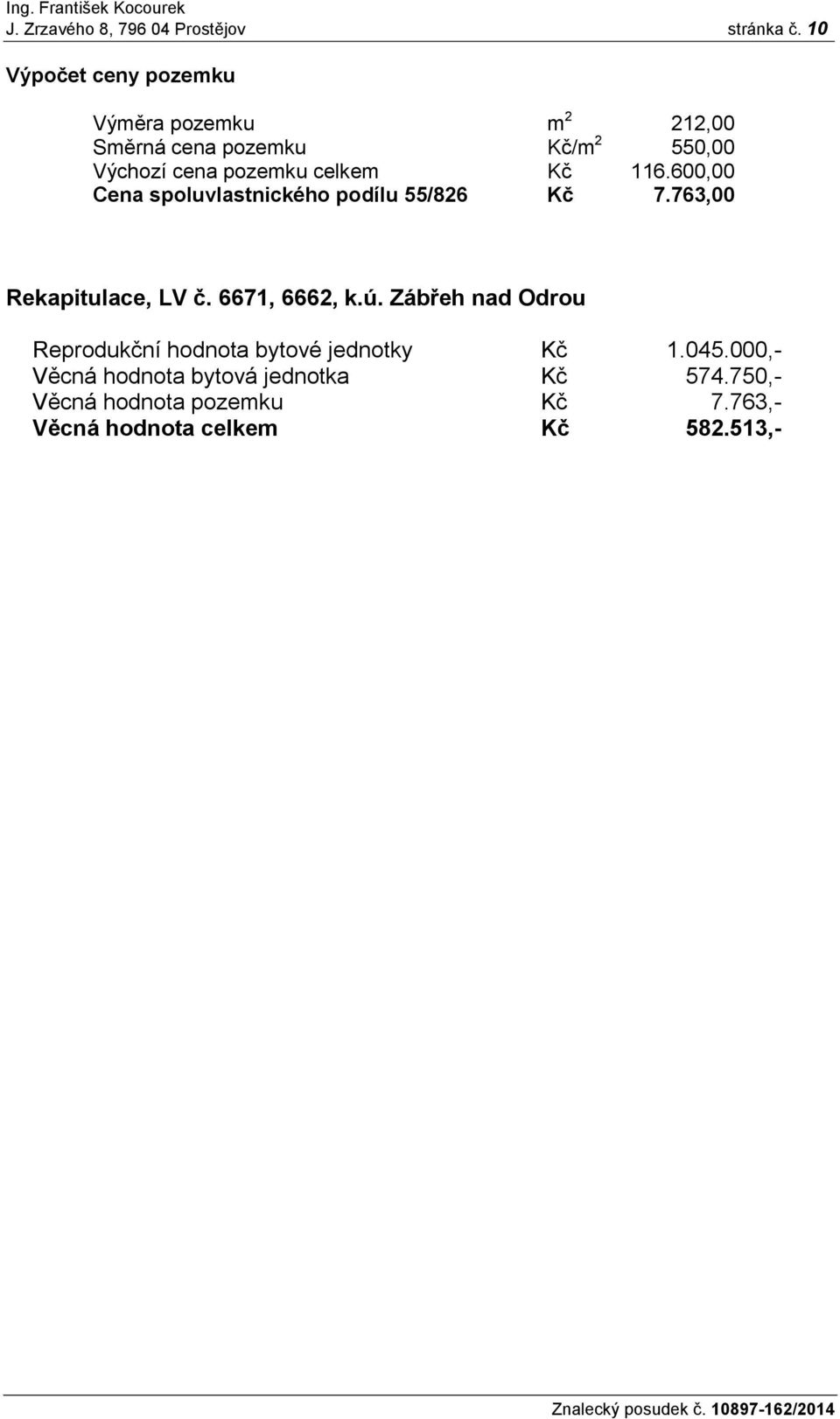 celkem Kč 116.600,00 Cena spoluvlastnického podílu 55/826 Kč 7.763,00 Rekapitulace, LV č. 6671, 6662, k.ú.