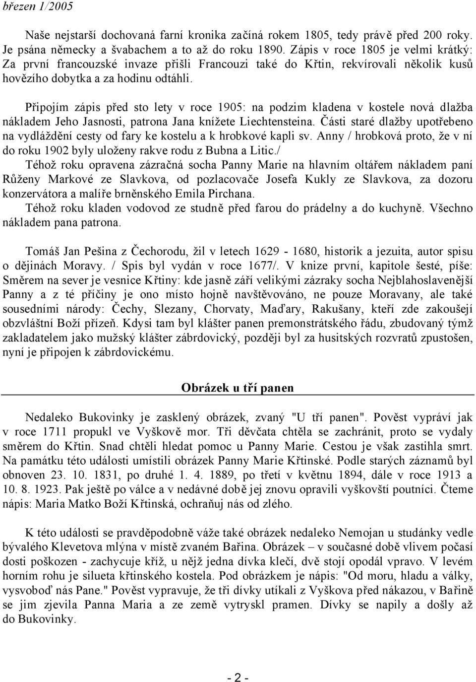 Připojím zápis před sto lety v roce 1905: na podzim kladena v kostele nová dlažba nákladem Jeho Jasnosti, patrona Jana knížete Liechtensteina.