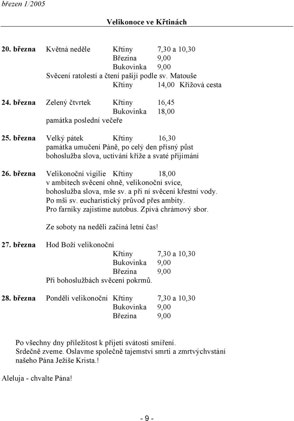 března Velký pátek Křtiny 16,30 památka umučení Páně, po celý den přísný půst bohoslužba slova, uctívání kříže a svaté přijímání 26.