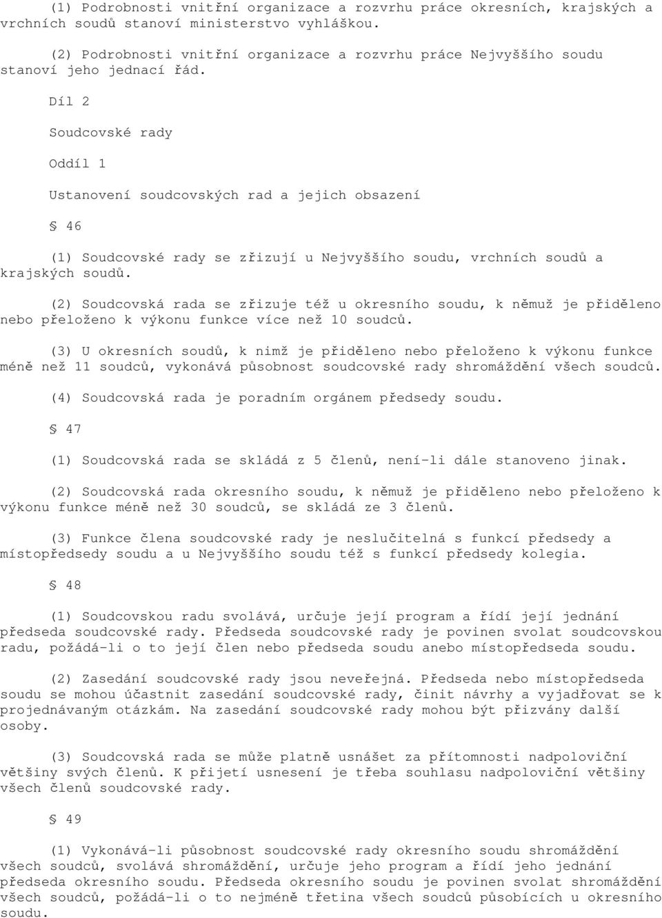 Díl 2 Soudcovské rady Oddíl 1 Ustanovení soudcovských rad a jejich obsazení 46 (1) Soudcovské rady se zřizují u Nejvyššího soudu, vrchních soudů a krajských soudů.