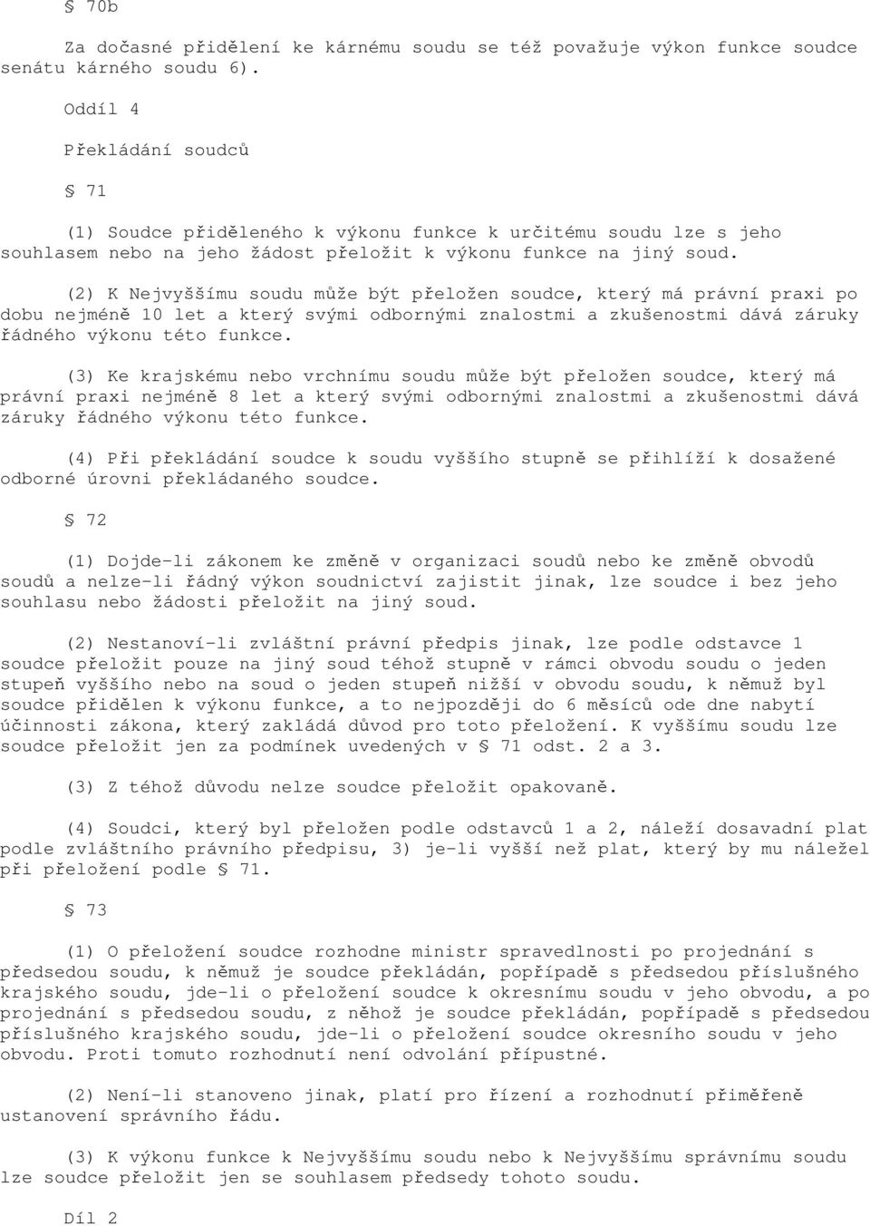 (2) K Nejvyššímu soudu může být přeložen soudce, který má právní praxi po dobu nejméně 10 let a který svými odbornými znalostmi a zkušenostmi dává záruky řádného výkonu této funkce.