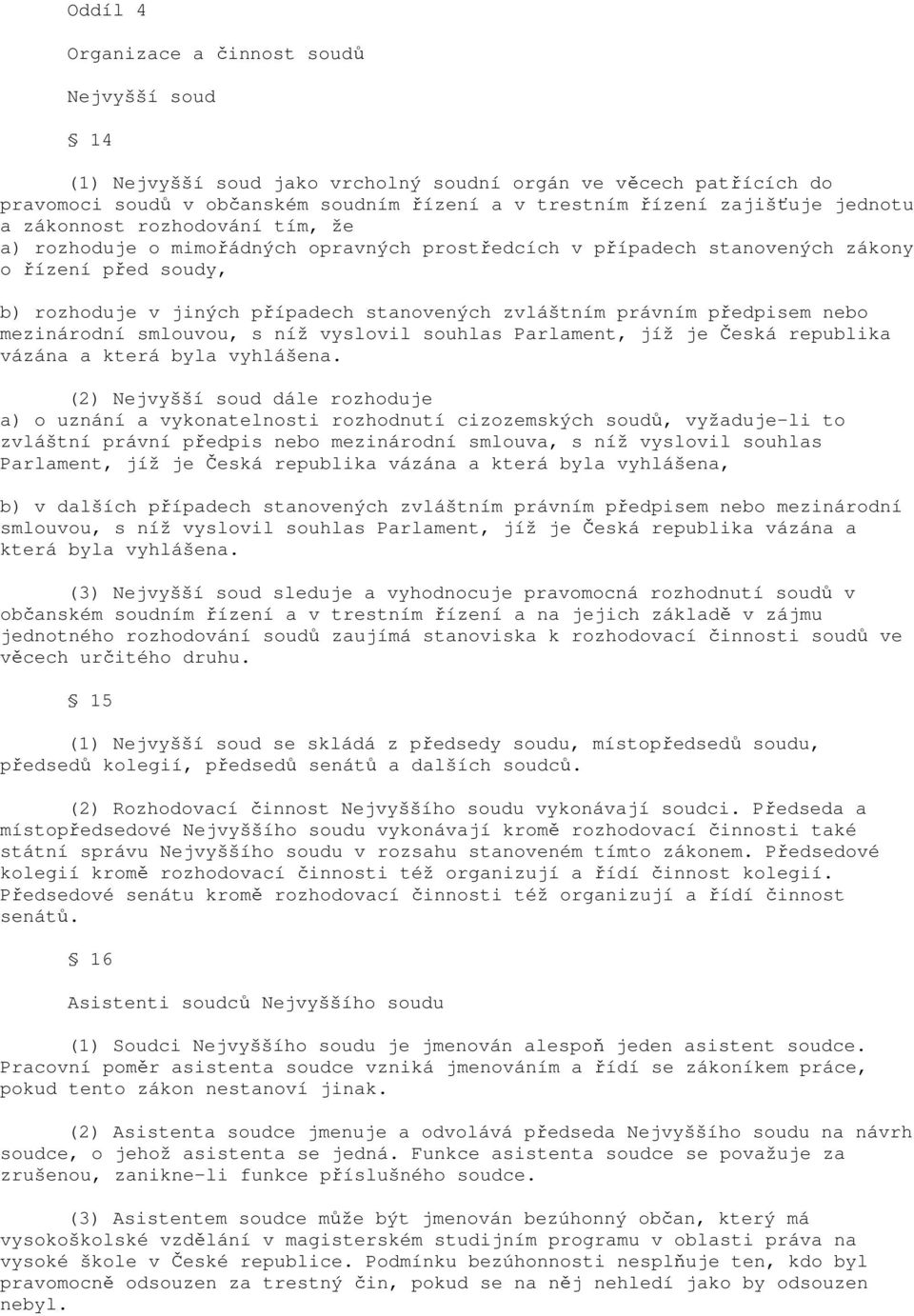 právním předpisem nebo mezinárodní smlouvou, s níž vyslovil souhlas Parlament, jíž je Česká republika vázána a která byla vyhlášena.