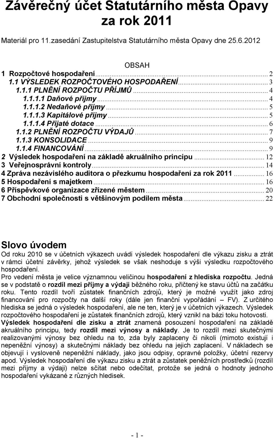 .. 7 1.1.3 KONSOLIDACE... 9 1.1.4 FINANCOVÁNÍ... 9 2 Výsledek hospodaření na základě akruálního principu... 12 3 Veřejnosprávní kontroly.