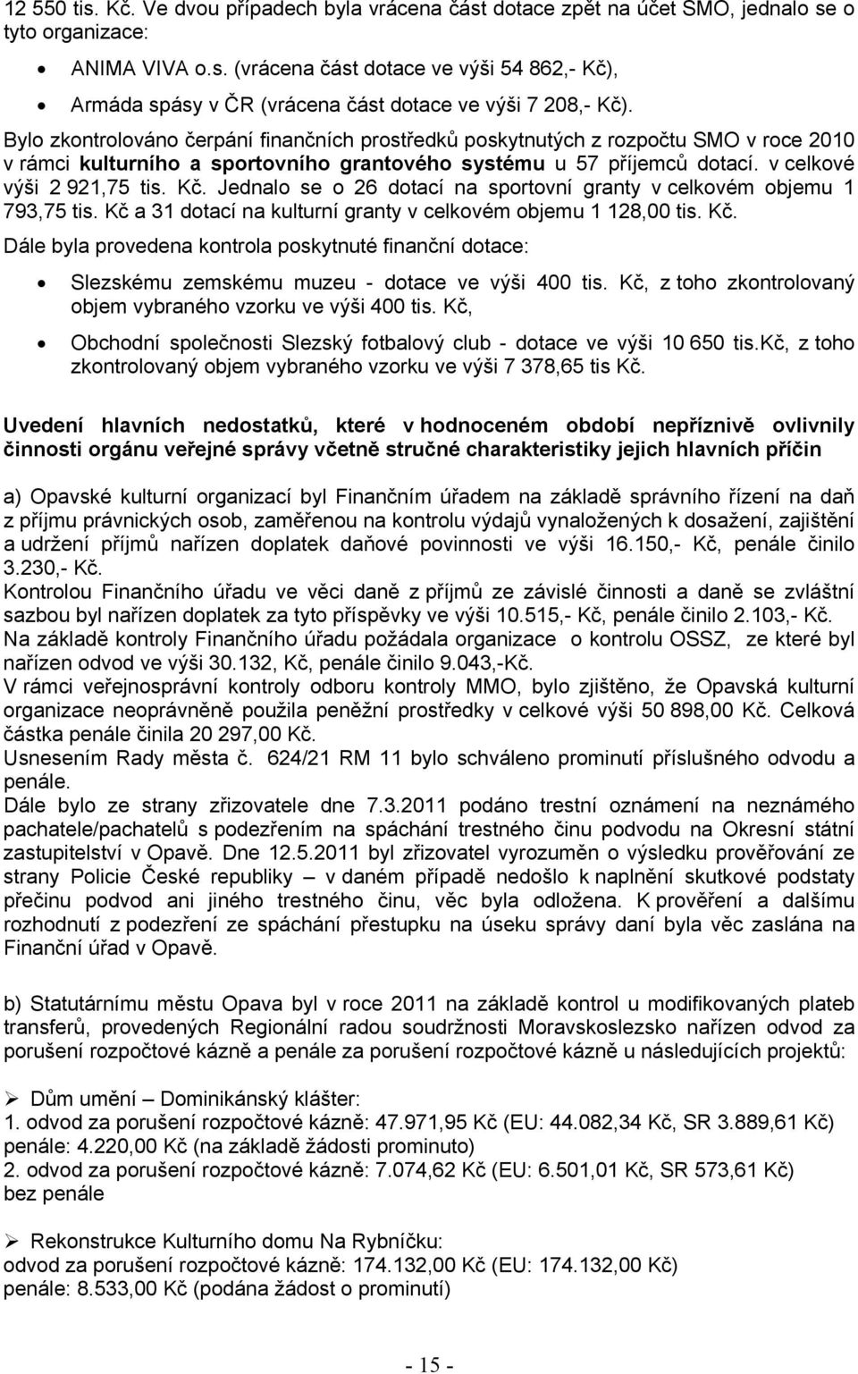 Jednalo se o 26 dotací na sportovní granty v celkovém objemu 1 793,75 tis. Kč a 31 dotací na kulturní granty v celkovém objemu 1 128,00 tis. Kč. Dále byla provedena kontrola poskytnuté finanční dotace: Slezskému zemskému muzeu - dotace ve výši 400 tis.