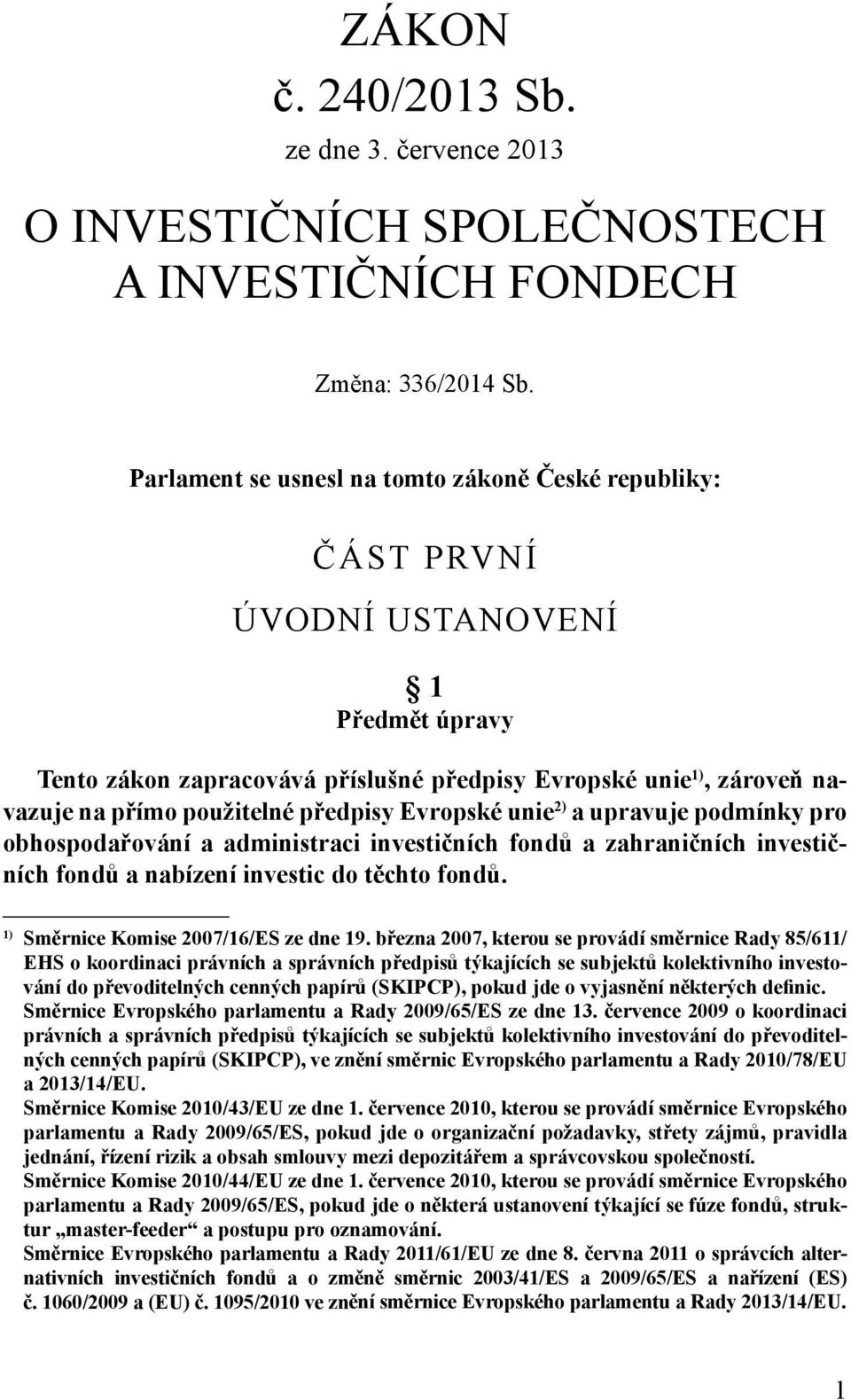 předpisy Evropské unie 2) a upravuje podmínky pro obhospodařování a administraci investičních fondů a zahraničních investičních fondů a nabízení investic do těchto fondů.
