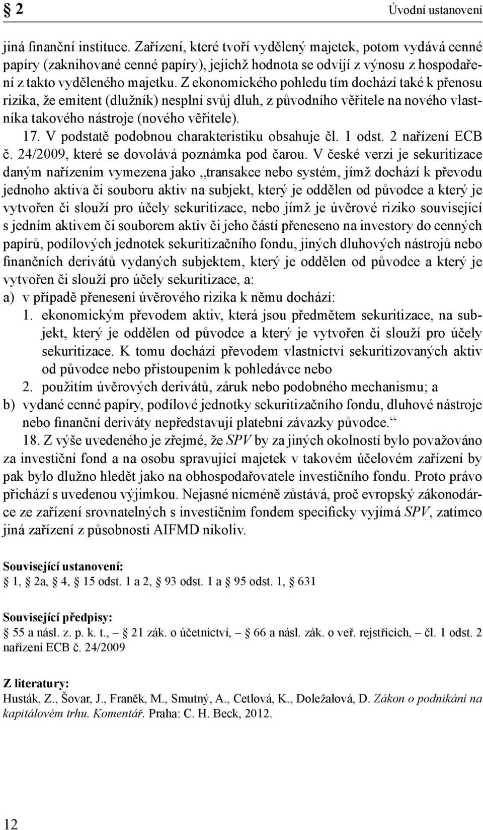 Z ekonomického pohledu tím dochází také k přenosu rizika, že emitent (dlužník) nesplní svůj dluh, z původního věřitele na nového vlastníka takového nástroje (nového věřitele). 17.