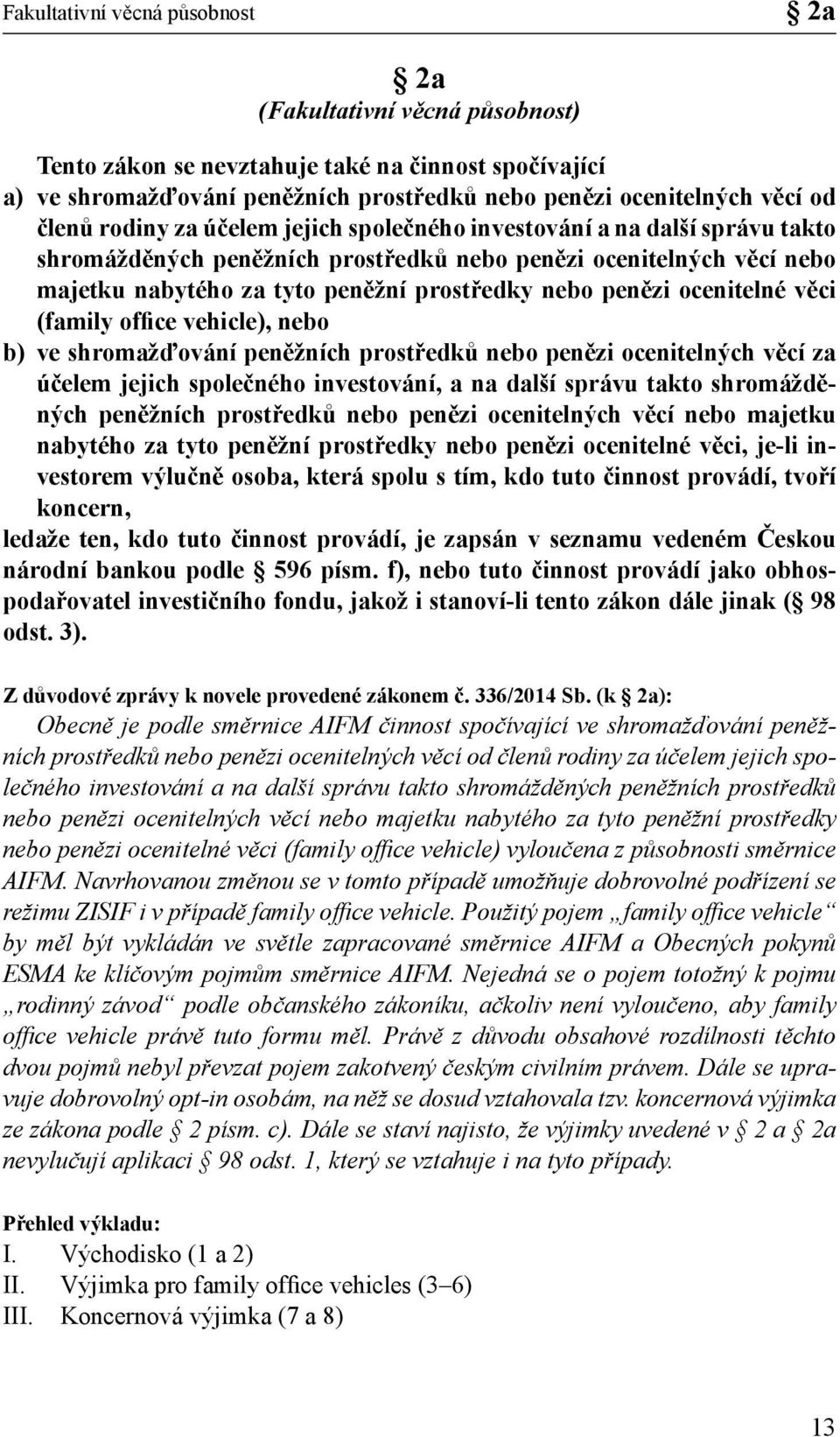 ocenitelné věci (family office vehicle), nebo b) ve shromažďování peněžních prostředků nebo penězi ocenitelných věcí za účelem jejich společného investování, a na další správu takto shromážděných