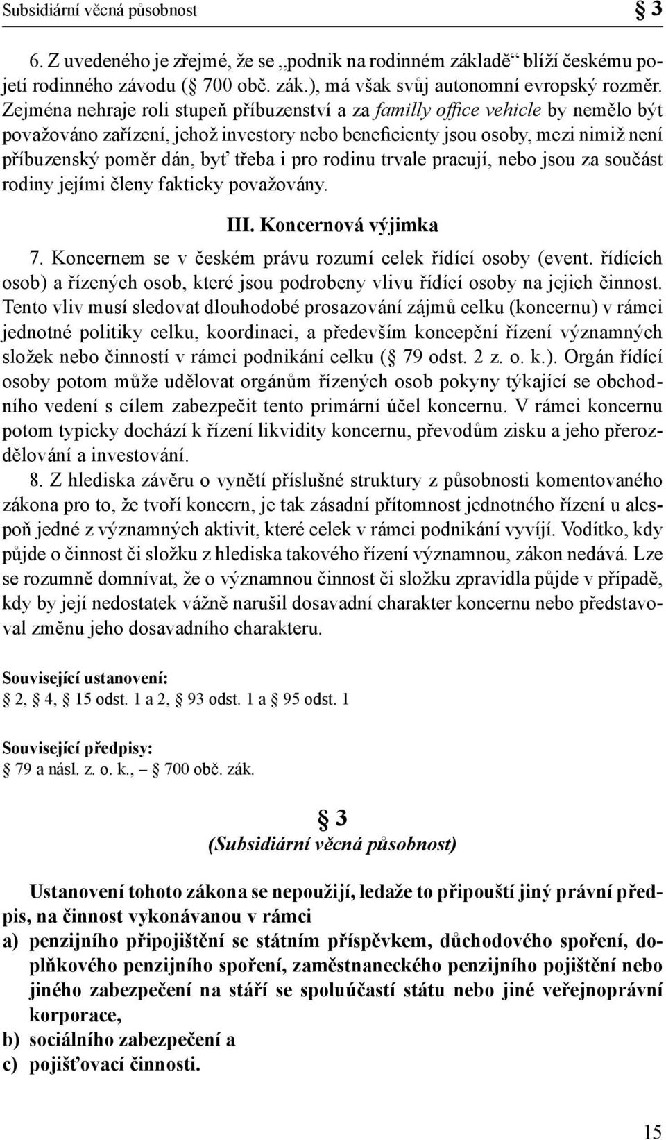 i pro rodinu trvale pracují, nebo jsou za součást rodiny jejími členy fakticky považovány. III. Koncernová výjimka 7. Koncernem se v českém právu rozumí celek řídící osoby (event.
