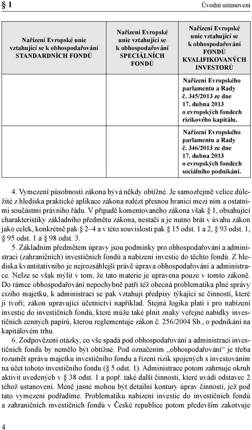 Nařízení Evropského parlamentu a Rady č. 346/2013 ze dne 17. dubna 2013 o evropských fondech sociálního podnikání. 4. Vymezení působnosti zákona bývá někdy obtížné.