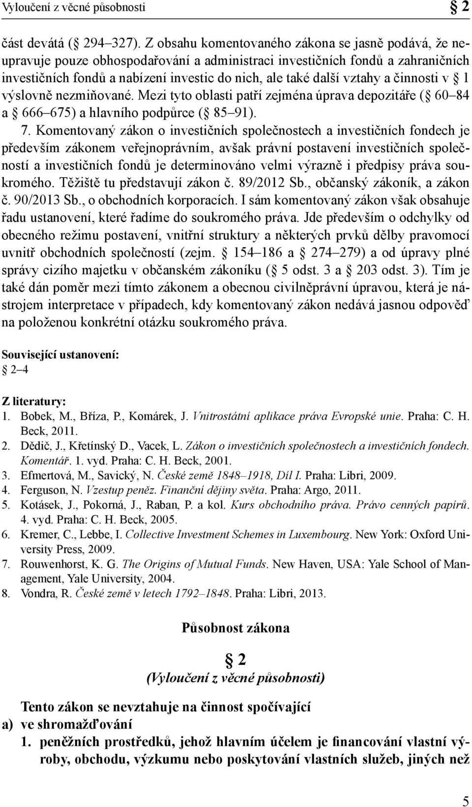 vztahy a činnosti v 1 výslovně nezmiňované. Mezi tyto oblasti patří zejména úprava depozitáře ( 60 84 a 666 675) a hlavního podpůrce ( 85 91). 7.