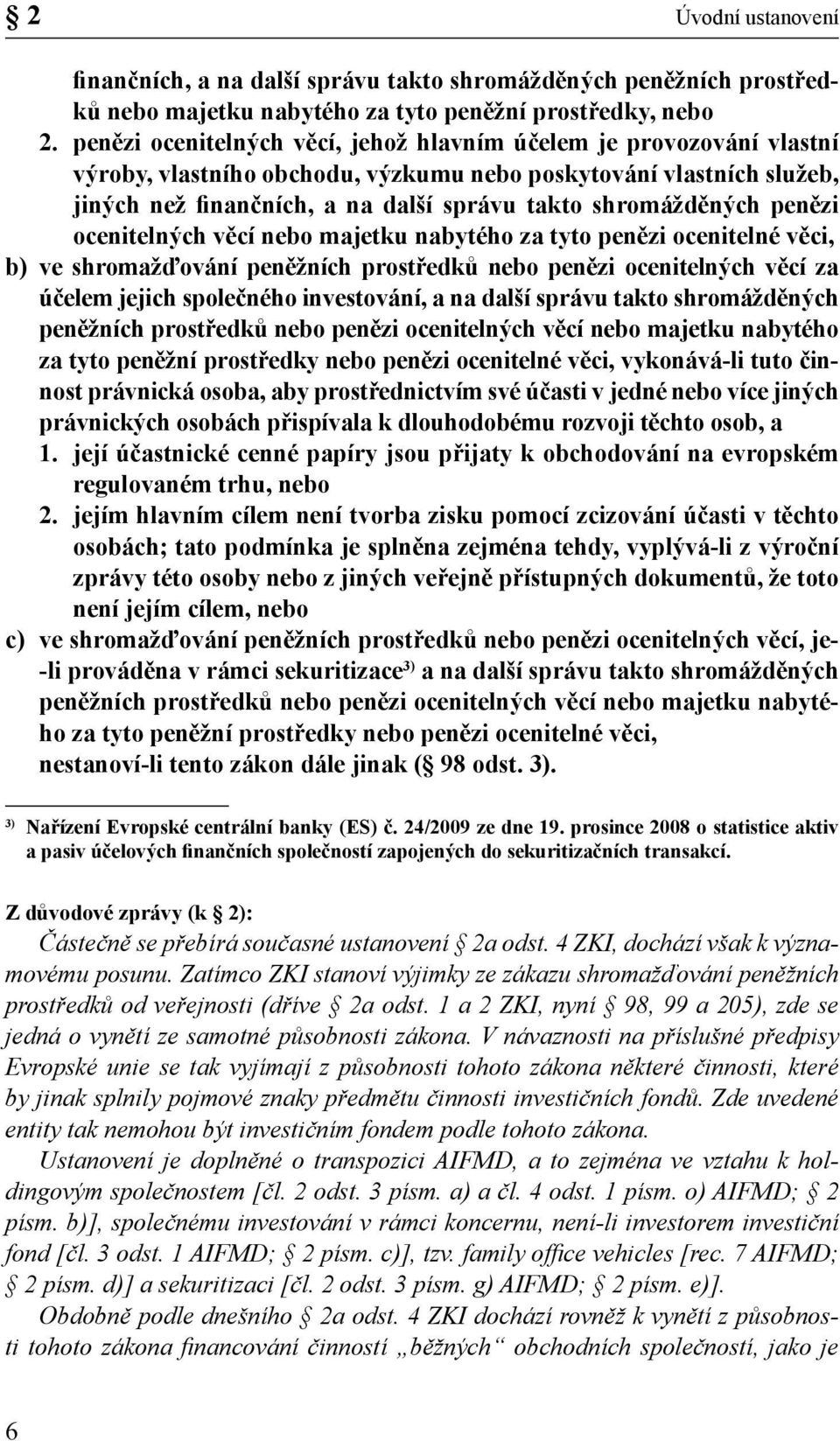 shromážděných penězi ocenitelných věcí nebo majetku nabytého za tyto penězi ocenitelné věci, b) ve shromažďování peněžních prostředků nebo penězi ocenitelných věcí za účelem jejich společného