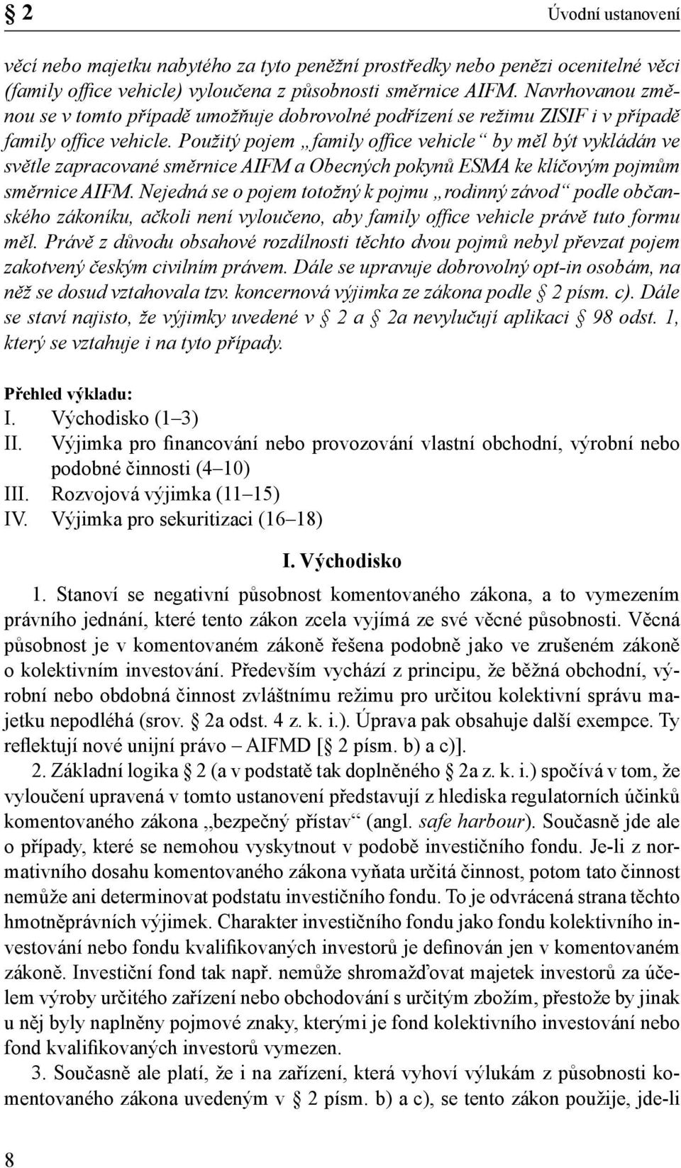 Použitý pojem family offi ce vehicle by měl být vykládán ve světle zapracované směrnice AIFM a Obecných pokynů ESMA ke klíčovým pojmům směrnice AIFM.