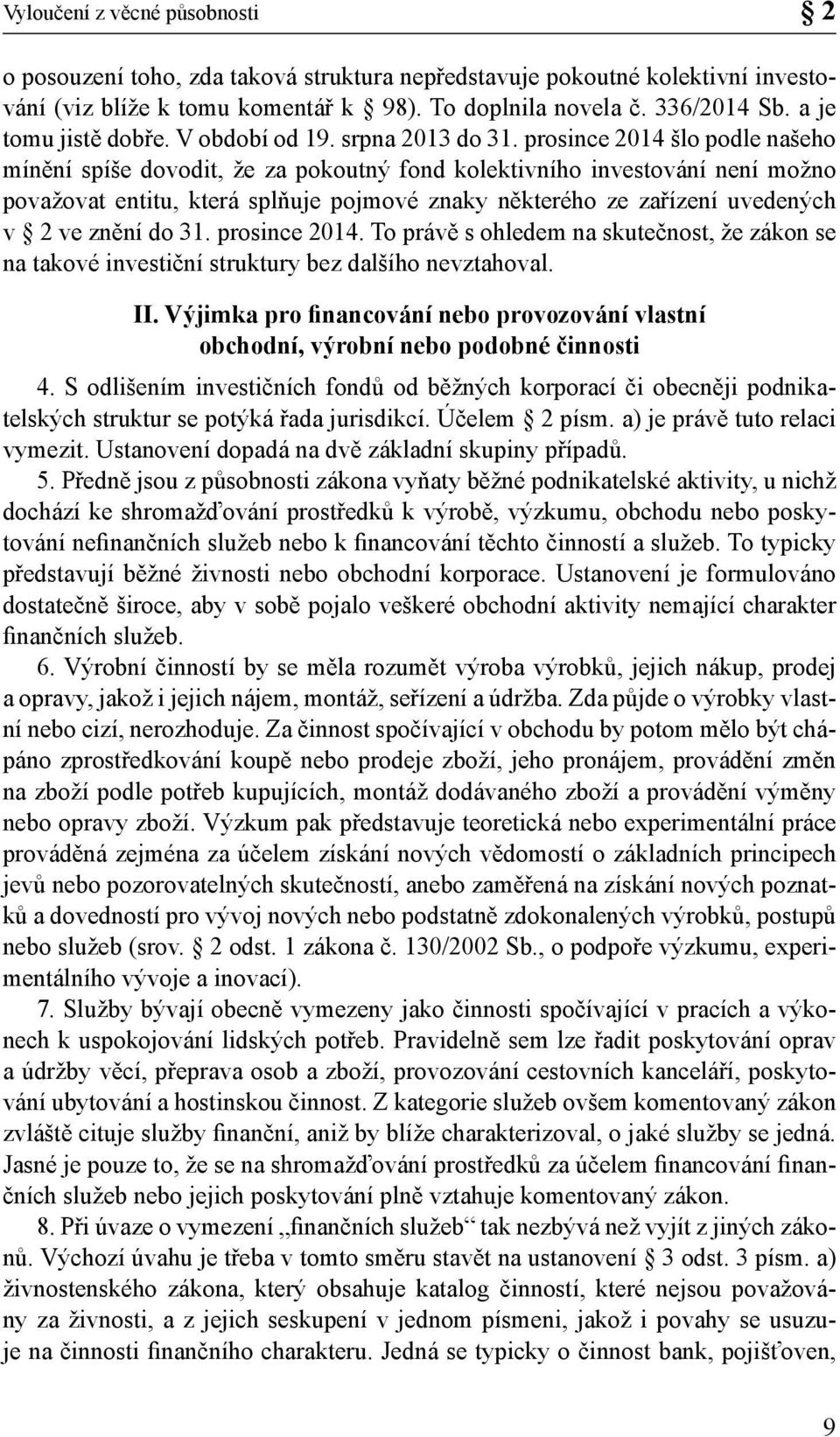 prosince 2014 šlo podle našeho mínění spíše dovodit, že za pokoutný fond kolektivního investování není možno považovat entitu, která splňuje pojmové znaky některého ze zařízení uvedených v 2 ve znění