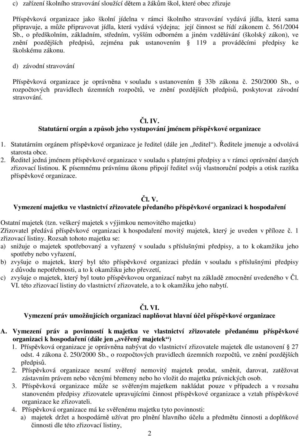 , o předškolním, základním, středním, vyšším odborném a jiném vzdělávání (školský zákon), ve znění pozdějších předpisů, zejména pak ustanovením 119 a prováděcími předpisy ke školskému zákonu.