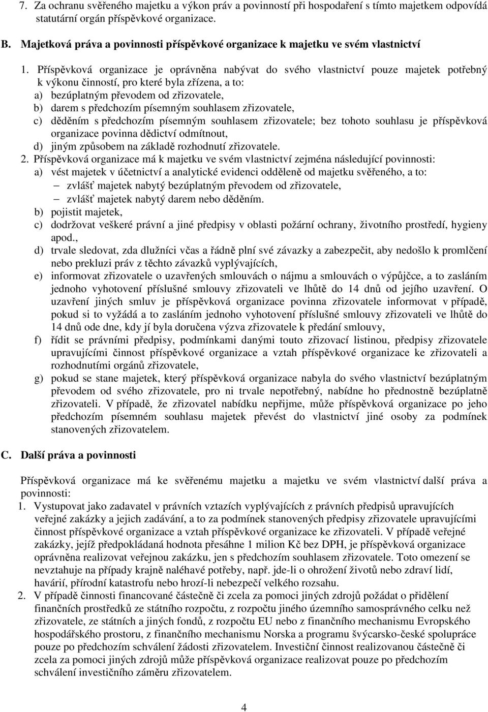 Příspěvková organizace je oprávněna nabývat do svého vlastnictví pouze majetek potřebný k výkonu činností, pro které byla zřízena, a to: a) bezúplatným převodem od zřizovatele, b) darem s předchozím