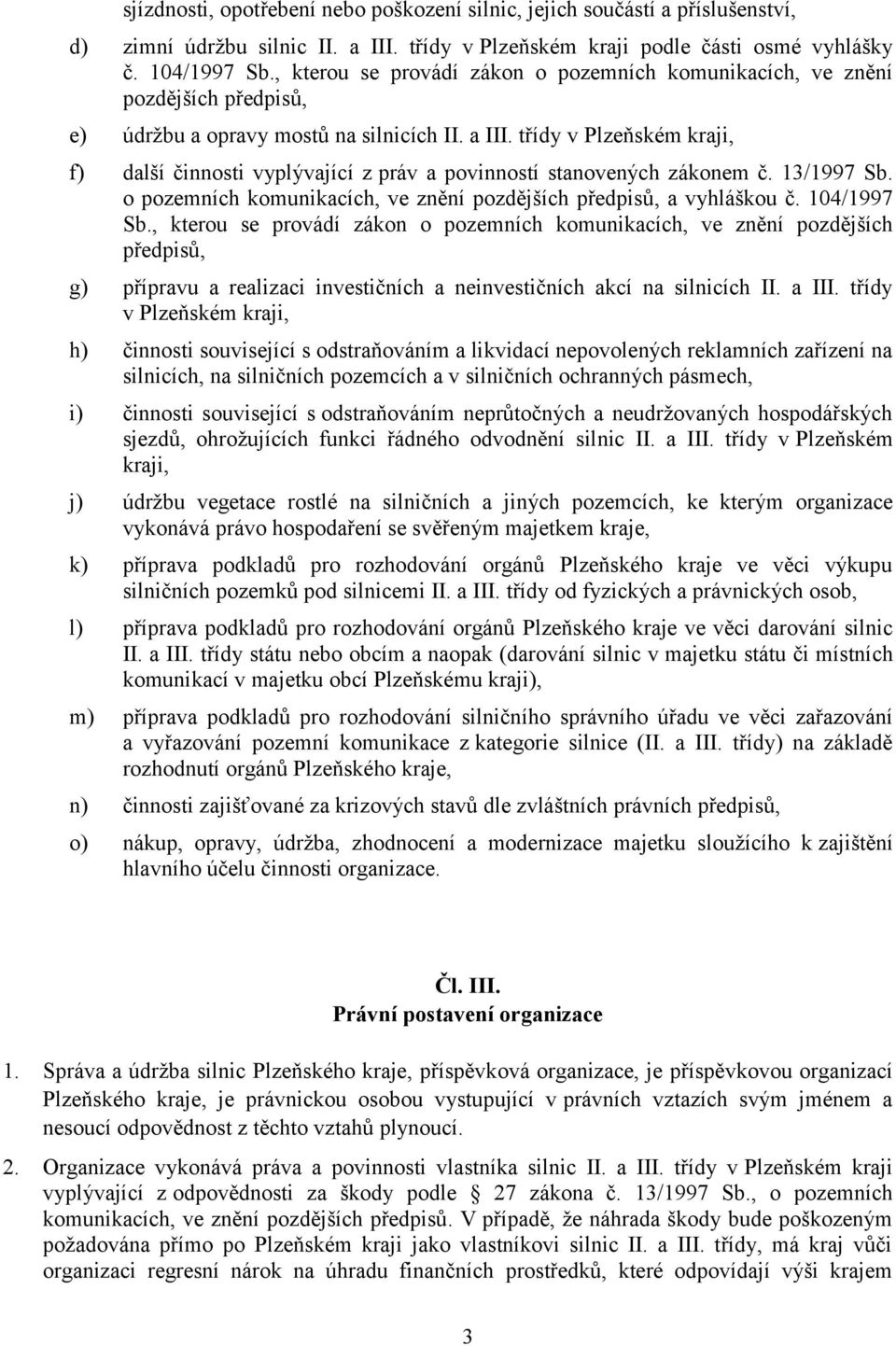 třídy v Plzeňském kraji, f) další činnosti vyplývající z práv a povinností stanovených zákonem č. 13/1997 Sb. o pozemních komunikacích, ve znění pozdějších předpisů, a vyhláškou č. 104/1997 Sb.
