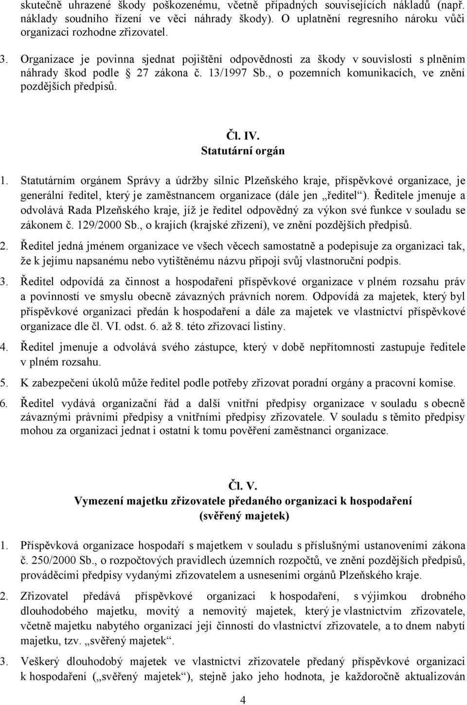 Statutární orgán 1. Statutárním orgánem Správy a údržby silnic Plzeňského kraje, příspěvkové organizace, je generální ředitel, který je zaměstnancem organizace (dále jen ředitel ).