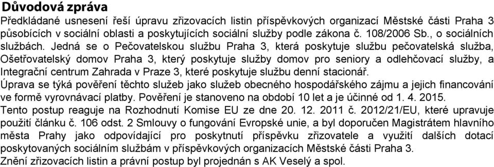 Jedná se o Pečovatelskou službu Praha 3, která poskytuje službu pečovatelská služba, Ošetřovatelský domov Praha 3, který poskytuje služby domov pro seniory a odlehčovací služby, a Integrační centrum