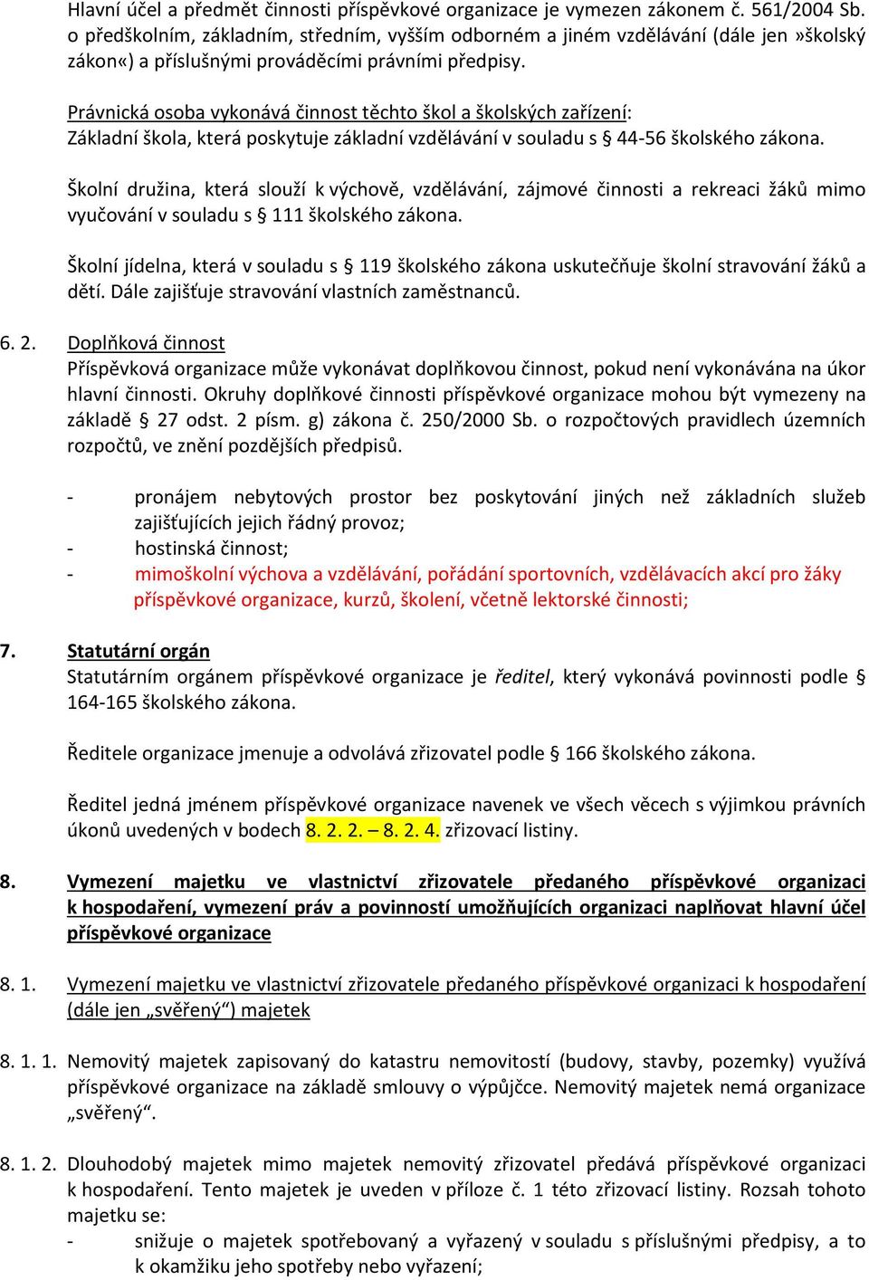 Právnická osoba vykonává činnost těchto škol a školských zařízení: Základní škola, která poskytuje základní vzdělávání v souladu s 44-56 školského zákona.