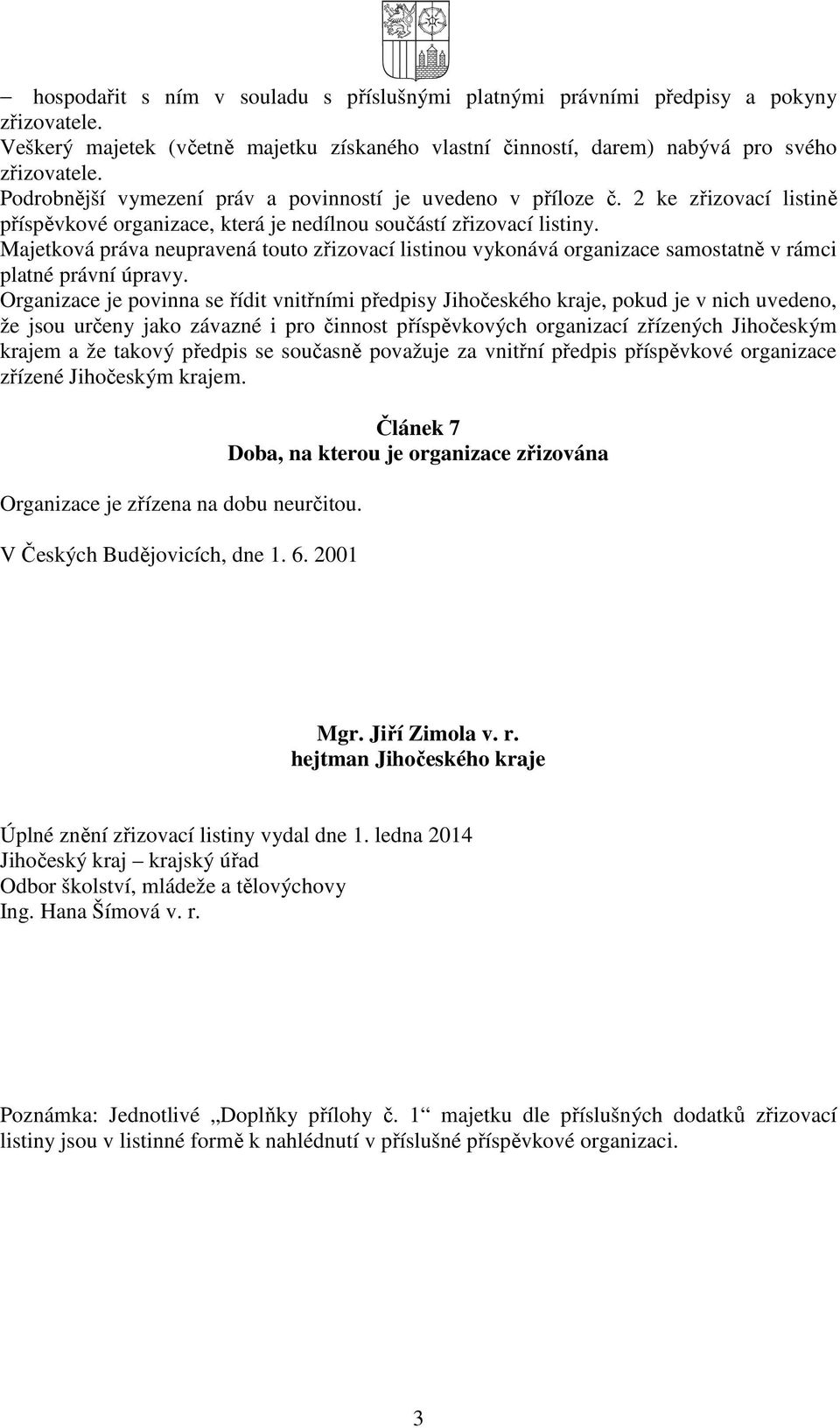 Majetková práva neupravená touto zřizovací listinou vykonává organizace samostatně v rámci platné právní úpravy.