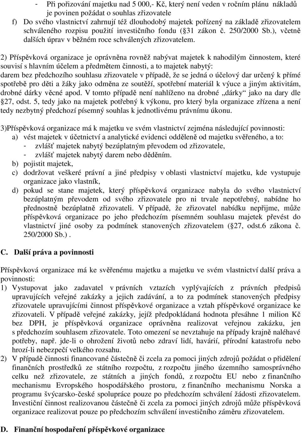 2) Příspěvková organizace je oprávněna rovněž nabývat majetek k nahodilým činnostem, které souvisí s hlavním účelem a předmětem činnosti, a to majetek nabytý: darem bez předchozího souhlasu